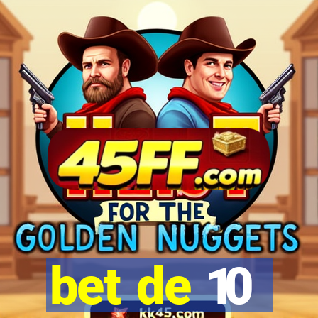 bet de 10